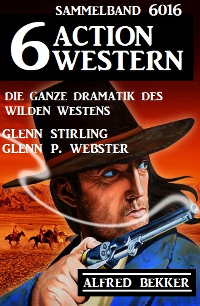 Titel: 6 Action Western Sammelband 6016 - Die ganze Dramatik des Wilden Westens