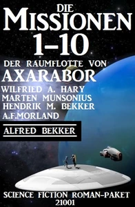 Titel: Die Missionen 1-10: Die Missionen der Raumflotte von Axarabor: Science Fiction Roman-Paket 21001
