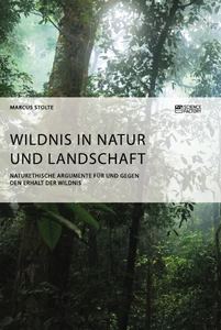 Título: Wildnis in Natur und Landschaft. Naturethische Argumente für und gegen den Erhalt der Wildnis