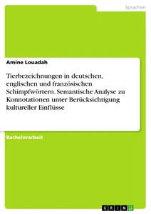 Titel: Tierbezeichnungen in deutschen, englischen und französischen Schimpfwörtern. Semantische Analyse zu Konnotationen unter Berücksichtigung kultureller Einflüsse