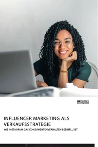 Titel: Influencer Marketing als Verkaufsstrategie. Wie Instagram das Konsumentenverhalten beeinflusst