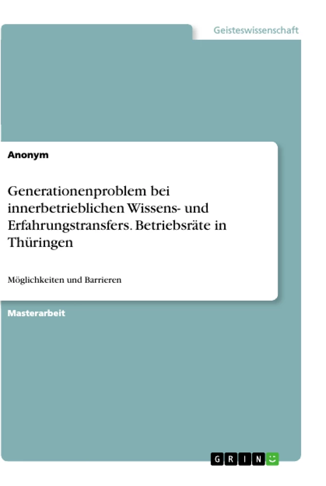 Titel: Generationenproblem bei innerbetrieblichen Wissens- und Erfahrungstransfers. Betriebsräte in Thüringen