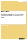 Título: Das islamische Bankwesen in Deutschland. Das Produktportfolio am Beispiel der KT Bank