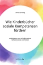 Titel: Wie Kinderbücher soziale Kompetenzen fördern. Kinderliteratur und ihr Einfluss auf die Verhaltensweisen von Kindern