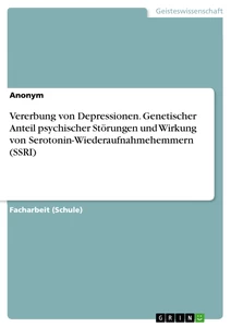 Título: Vererbung von Depressionen. Genetischer Anteil psychischer Störungen und Wirkung von Serotonin-Wiederaufnahmehemmern (SSRI)