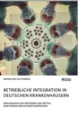 Titre: Betriebliche Integration in deutschen Krankenhäusern. Erfahrungen von Ärztinnen und Ärzten im betrieblichen Integrationsprozess