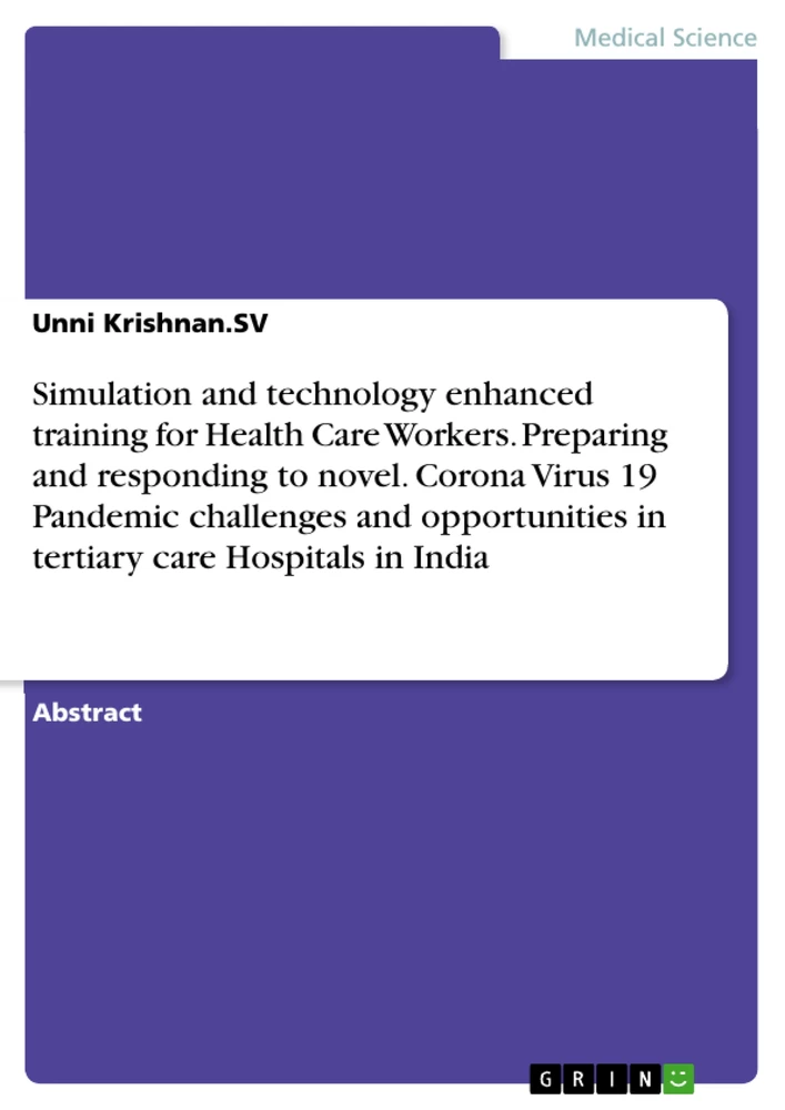 Title: Simulation and technology enhanced training for Health Care Workers. Preparing and responding to novel. Corona Virus 19 Pandemic challenges and opportunities in tertiary care Hospitals in India