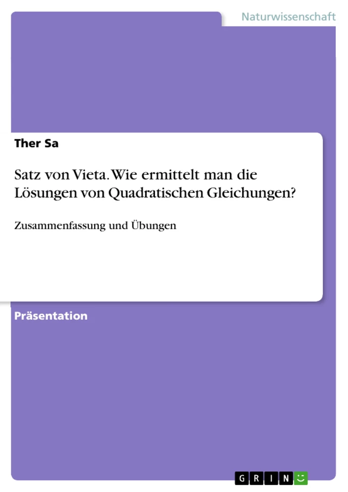 Título: Satz von Vieta. Wie ermittelt man die Lösungen von Quadratischen Gleichungen?