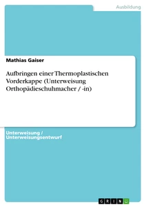 Titel: Aufbringen einer Thermoplastischen Vorderkappe (Unterweisung Orthopädieschuhmacher / -in)