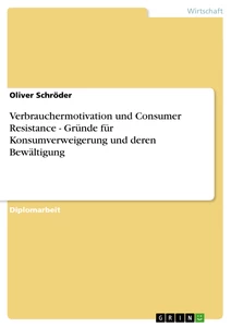 Title: Verbrauchermotivation und Consumer Resistance - Gründe für Konsumverweigerung und deren Bewältigung
