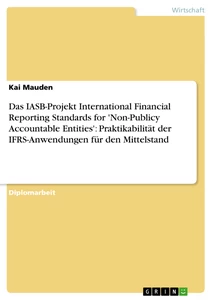 Title: Das IASB-Projekt International Financial Reporting Standards for 'Non-Publicy Accountable Entities': Praktikabilität der IFRS-Anwendungen für den Mittelstand