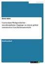 Titel: Curriculum Weltgeschichte - interdisziplinäre Zugänge zu einem global orientierten Geschichtsunterricht