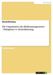 Titre: Die Organisation des Risikomanagements - Delegation vs. Zentralisierung