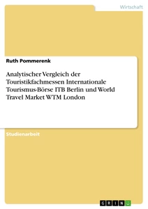 Titel: Analytischer Vergleich der Touristikfachmessen Internationale Tourismus-Börse ITB Berlin und World Travel Market WTM London