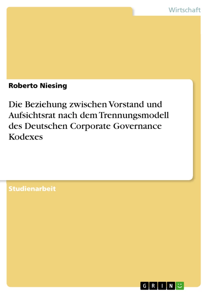Titel: Die Beziehung zwischen Vorstand und Aufsichtsrat nach dem Trennungsmodell des Deutschen Corporate Governance Kodexes