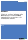 Titre: What is the role the of Parliament in the British System of Government? What significant differences are there to the Government in Germany?