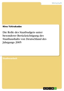 Titel: Die Rolle des Staatbudgets unter besonderer Berücksichtigung des Staathaushalts von Deutschland des Jahrgangs 2005