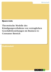 Titel: Theoretische Modelle des Kündigungsverhaltens von vertraglichen Geschäftsbeziehungen im Business to Consumer Bereich