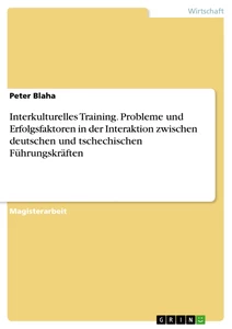 Titel: Interkulturelles Training. Probleme und Erfolgsfaktoren in der Interaktion zwischen deutschen und tschechischen Führungskräften