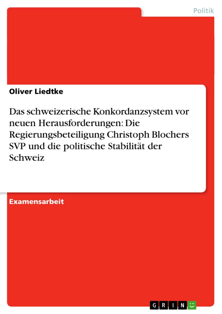 Titel: Das schweizerische Konkordanzsystem vor neuen Herausforderungen: Die Regierungsbeteiligung Christoph Blochers SVP und die politische Stabilität der Schweiz