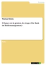 Titel: El banco en la gestion de riesgo (Die Bank im Risikomanagement)