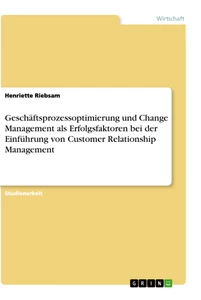 Título: Geschäftsprozessoptimierung und Change Management als Erfolgsfaktoren bei der Einführung von Customer Relationship Management