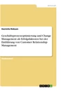 Titel: Geschäftsprozessoptimierung und Change Management als Erfolgsfaktoren bei der Einführung von Customer Relationship Management