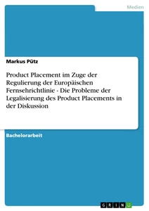 Título: Product Placement im Zuge der Regulierung der Europäischen Fernsehrichtlinie - Die Probleme der Legalisierung des Product Placements in der Diskussion