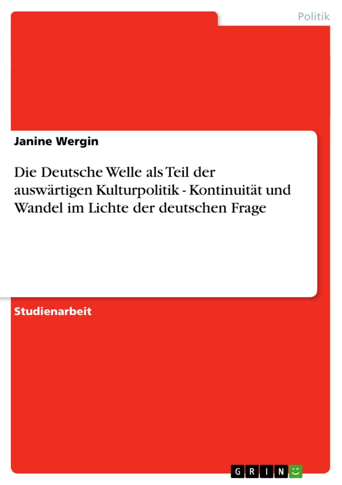 Titel: Die Deutsche Welle als Teil der auswärtigen Kulturpolitik - Kontinuität und Wandel im Lichte der deutschen Frage