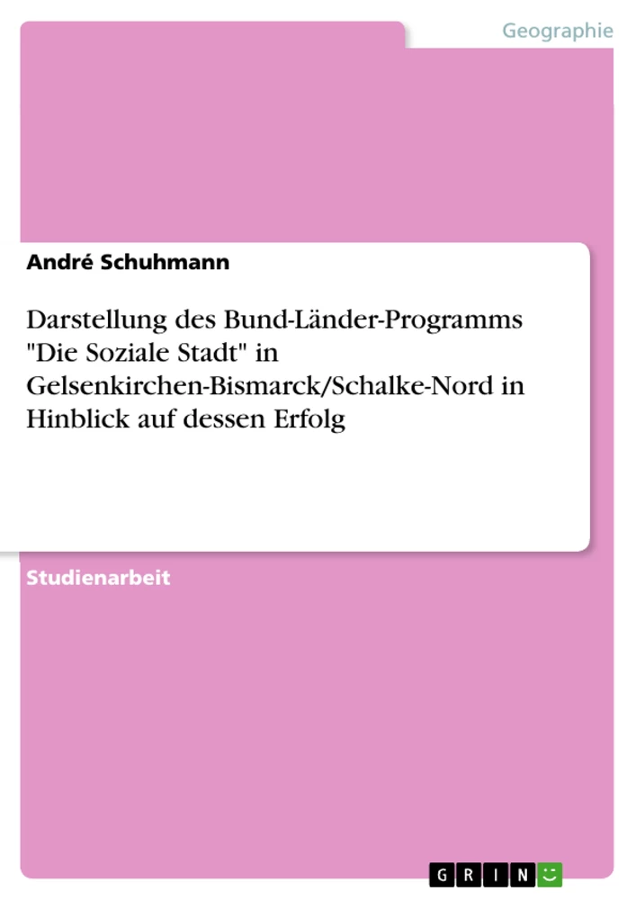 Title: Darstellung des Bund-Länder-Programms "Die Soziale Stadt" in Gelsenkirchen-Bismarck/Schalke-Nord in Hinblick auf dessen Erfolg
