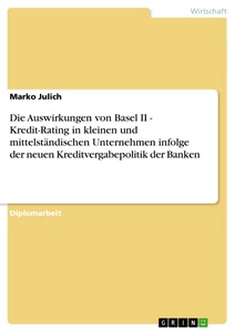 Titel: Die Auswirkungen von Basel II - Kredit-Rating in kleinen und mittelständischen Unternehmen infolge der neuen Kreditvergabepolitik der Banken