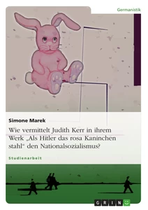 Title: Wie vermittelt Judith Kerr in ihrem Werk „Als Hitler das rosa Kaninchen stahl“ den Nationalsozialismus?