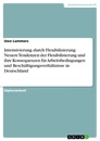 Titel: Intensivierung durch Flexibilisierung: Neuere Tendenzen der Flexibilisierung und ihre Konsequenzen für Arbeitsbedingungen und Beschäftigungsverhältnisse in Deutschland
