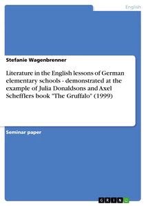 Titel: Literature in the English lessons of German elementary schools - demonstrated at the example of Julia Donaldsons and Axel Schefflers book "The Gruffalo" (1999)