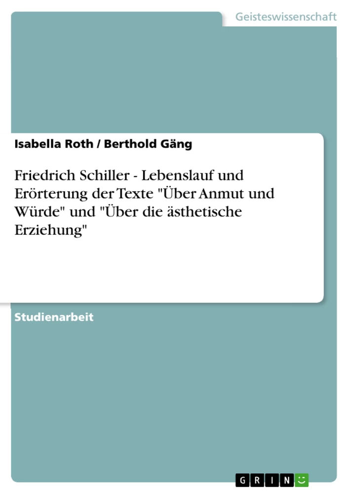 Titel: Friedrich Schiller - Lebenslauf und Erörterung der Texte "Über Anmut und Würde" und "Über die ästhetische Erziehung"