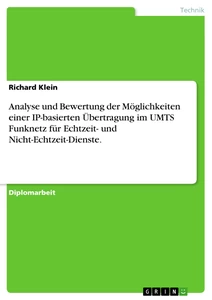 Title: Analyse und Bewertung der Möglichkeiten einer IP-basierten Übertragung im UMTS Funknetz für Echtzeit- und Nicht-Echtzeit-Dienste.
