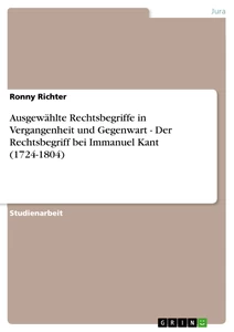 Title: Ausgewählte Rechtsbegriffe in Vergangenheit und Gegenwart - Der Rechtsbegriff bei Immanuel Kant (1724-1804)