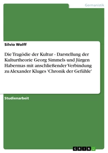 Title: Die Tragödie der Kultur - Darstellung der Kulturtheorie Georg Simmels und Jürgen Habermas mit anschließender Verbindung zu  Alexander Kluges 'Chronik der Gefühle'