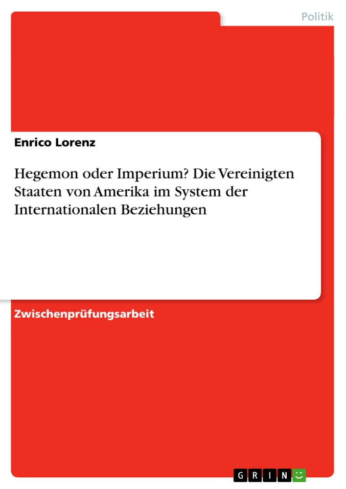 Titel: Hegemon oder Imperium? Die Vereinigten Staaten von Amerika im System der Internationalen Beziehungen