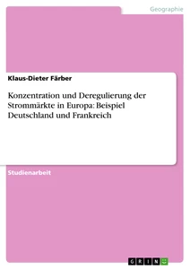 Titel: Konzentration und Deregulierung der Strommärkte in Europa: Beispiel Deutschland und Frankreich