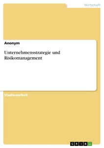 Titel: Unternehmensstrategie und Risikomanagement