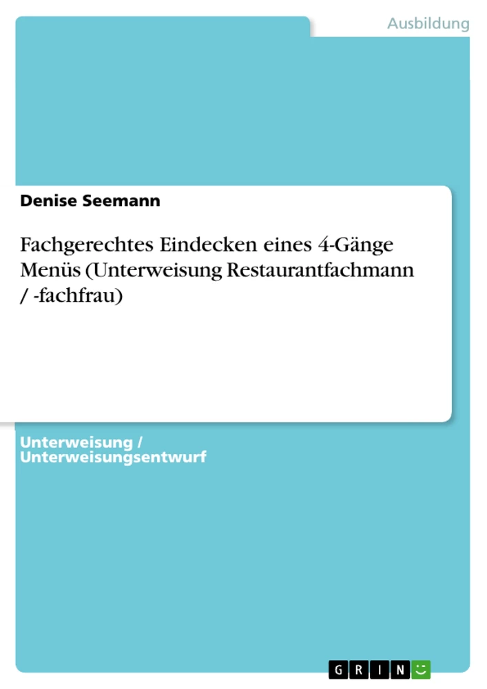 Titel: Fachgerechtes Eindecken eines 4-Gänge Menüs (Unterweisung Restaurantfachmann / -fachfrau)