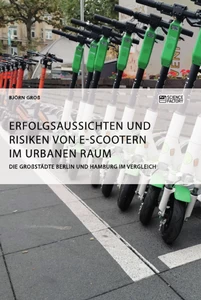 Titel: Erfolgsaussichten und Risiken von E-Scootern im urbanen Raum. Die Großstädte Berlin und Hamburg im Vergleich