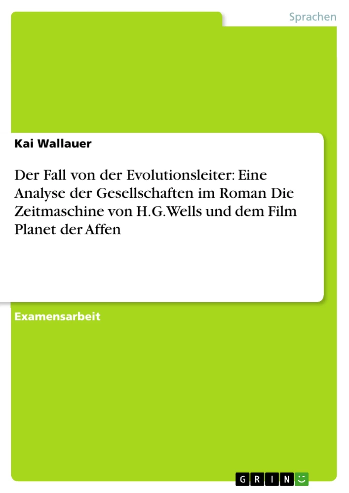 Titel: Der Fall von der Evolutionsleiter: Eine Analyse der Gesellschaften im Roman Die Zeitmaschine von H.G.Wells und dem Film Planet der Affen