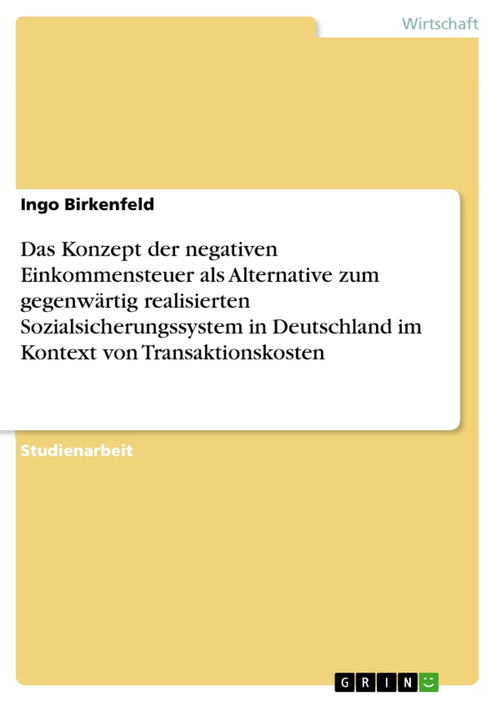 Title: Das Konzept der negativen Einkommensteuer als Alternative zum gegenwärtig realisierten Sozialsicherungssystem in Deutschland im Kontext von Transaktionskosten