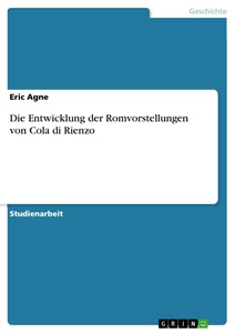 Titel: Die Entwicklung der Romvorstellungen von Cola di Rienzo