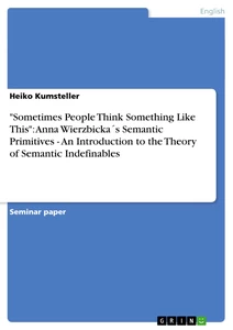 Titel: "Sometimes People Think Something Like This":  Anna Wierzbicka´s Semantic Primitives - An Introduction to the Theory of Semantic Indefinables