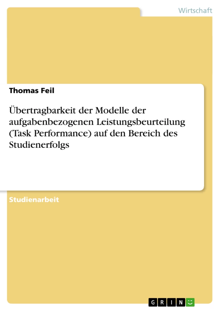 Titel: Übertragbarkeit der Modelle der aufgabenbezogenen Leistungsbeurteilung (Task Performance) auf den Bereich des Studienerfolgs