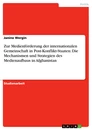Titel: Zur Medienförderung der internationalen Gemeinschaft in Post-Konflikt-Staaten: Die Mechanismen und Strategien des Medienaufbaus in Afghanistan