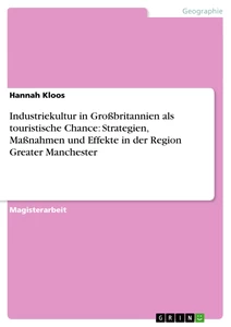 Title: Industriekultur in Großbritannien als touristische Chance: Strategien, Maßnahmen und Effekte in der Region Greater Manchester
